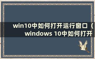 win10中如何打开运行窗口（windows 10中如何打开运行窗口）